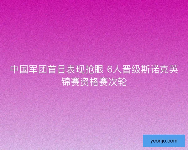 中国军团首日表现抢眼 6人晋级斯诺克英锦赛资格赛次轮 中国军团首日表现抢眼 6人晋级斯诺克英锦赛资格赛次轮